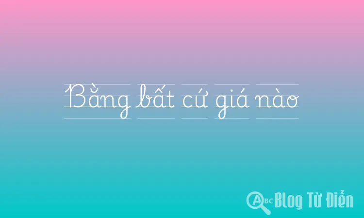 Bằng bất cứ giá nào