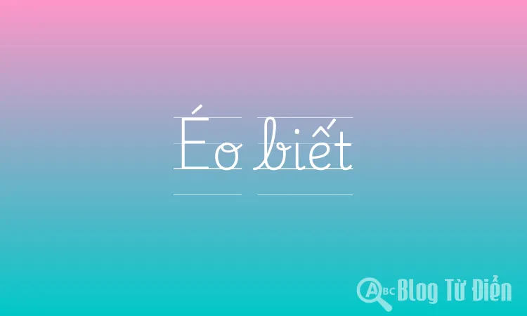 Éo biết