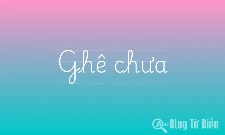 Ghê chưa