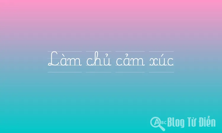 Làm chủ cảm xúc