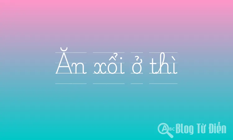 Ăn xổi ở thì