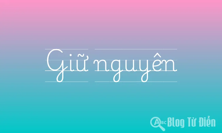 Giữ nguyên Giữ nguyên