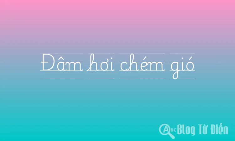 Đâm hơi chém gió