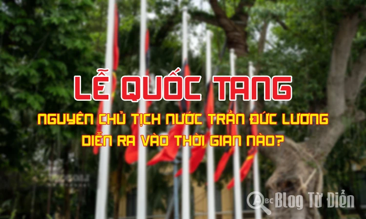 Lễ Quốc tang nguyên Chủ tịch nước Trần Đức Lương diễn ra khi nào?