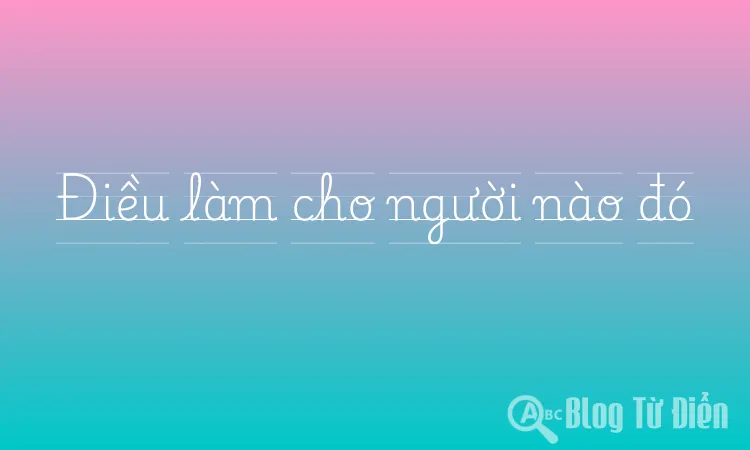 Điều làm cho người nào đó