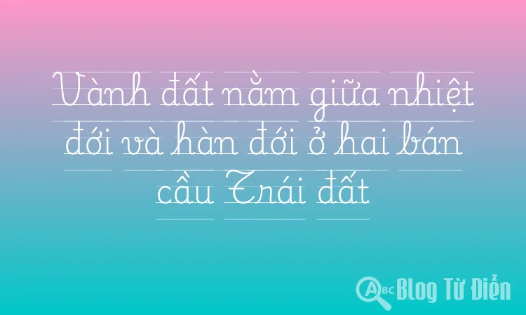 Vành đất nằm giữa nhiệt đới và hàn đới ở hai bán cầu Trái đất