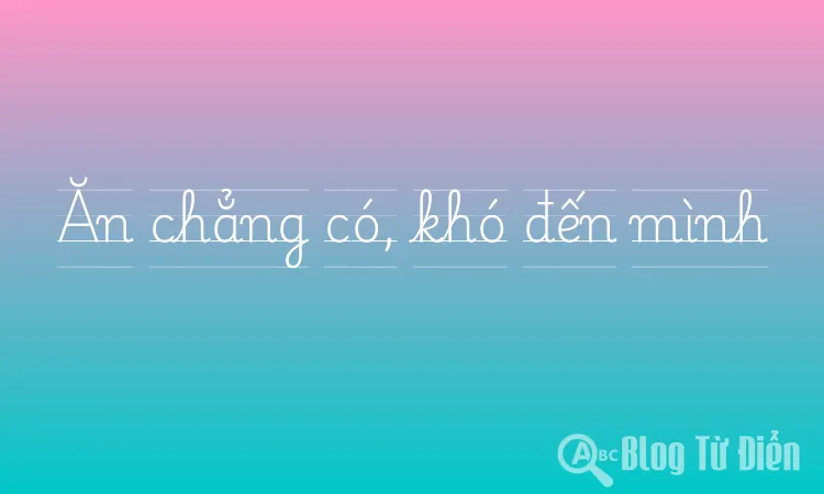 Ăn chẳng có, khó đến mình