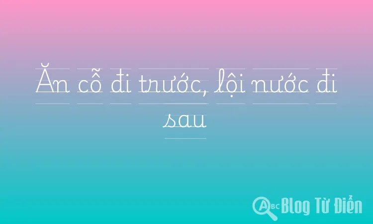 Ăn cỗ đi trước, lội nước đi sau