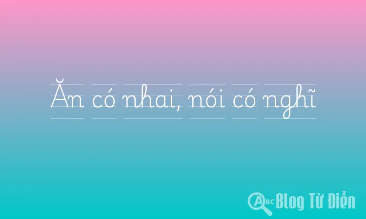 Ăn có nhai, nói có nghĩ