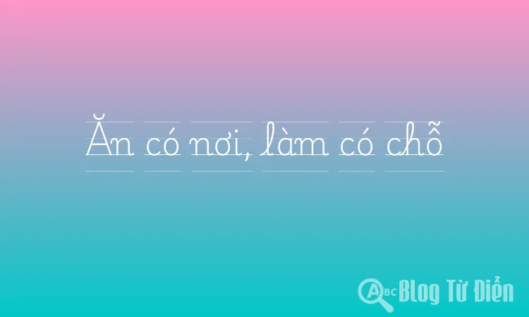 Ăn có nơi, làm có chỗ