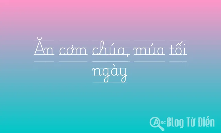 Ăn cơm chúa, múa tối ngày