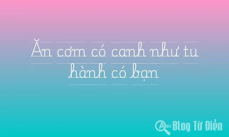 Ăn cơm có canh như tu hành có bạn