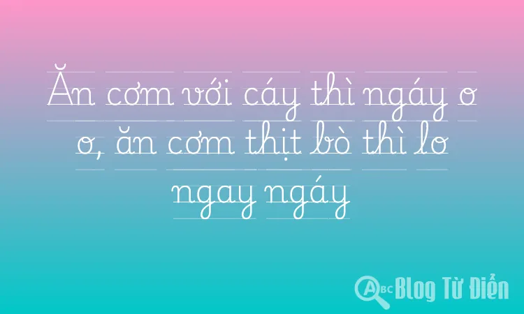 Ăn cơm với cáy thì ngáy o o, ăn cơm thịt bò thì lo ngay ngáy