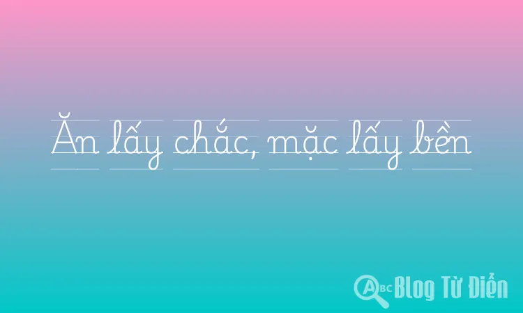 Ăn lấy chắc, mặc lấy bền