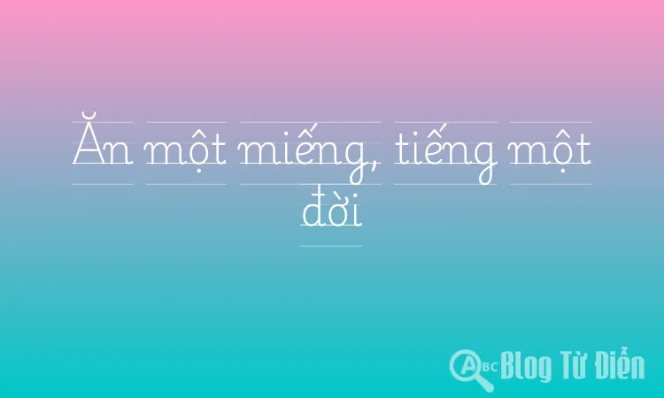 Ăn một miếng, tiếng một đời