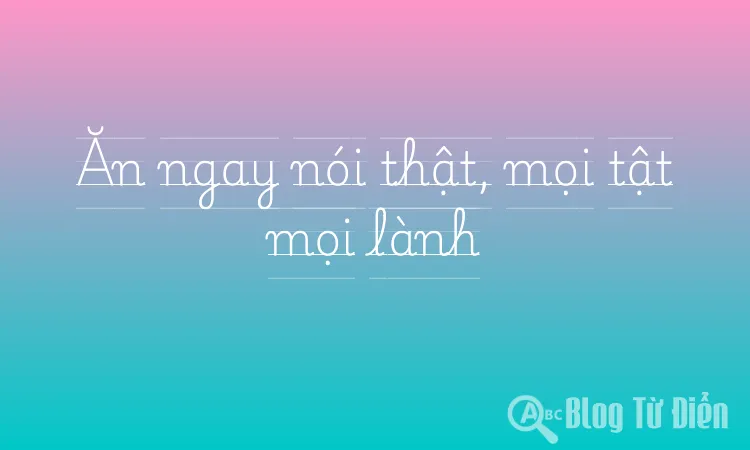 Ăn ngay nói thật, mọi tật mọi lành