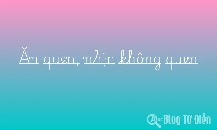 Ăn quen, nhịn không quen