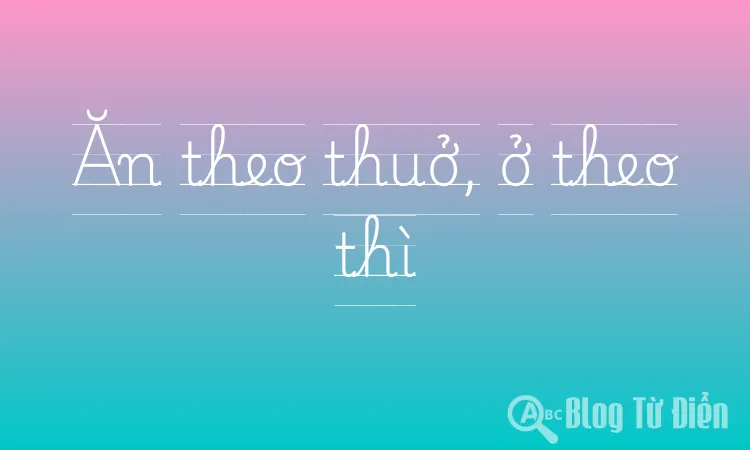 Ăn theo thuở, ở theo thì