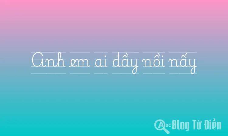Anh em ai đầy nồi nấy