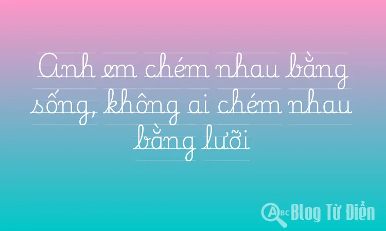 Anh em chém nhau bằng sống, không ai chém nhau bằng lưỡi