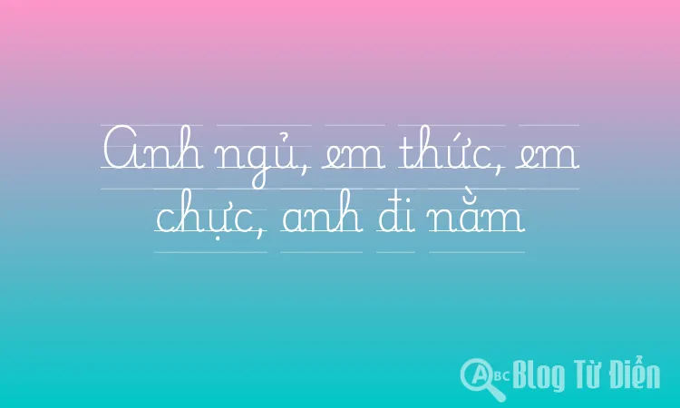 Anh ngủ, em thức, em chực, anh đi nằm