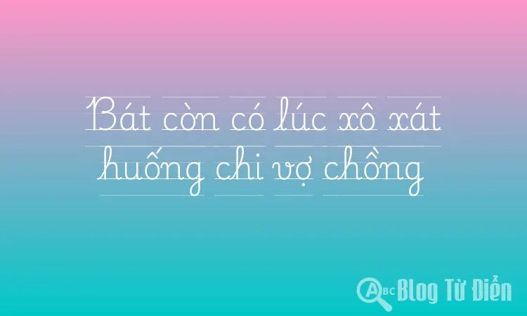 Bát còn có lúc xô xát huống chi vợ chồng