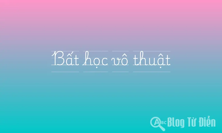 Bất học vô thuật