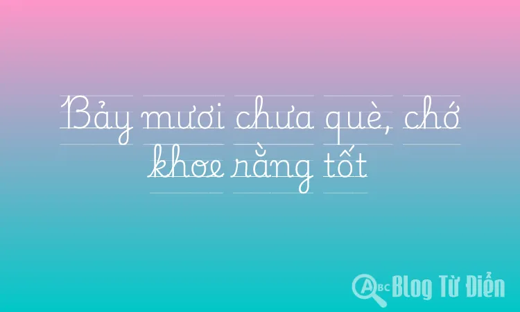 Bảy mươi chưa què, chớ khoe rằng tốt
