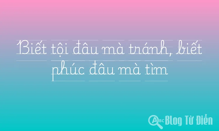 Biết tội đâu mà tránh, biết phúc đâu mà tìm