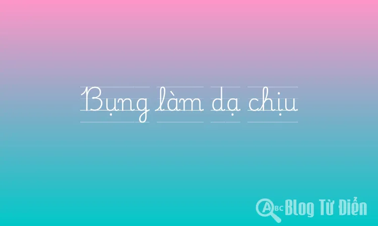 Bụng làm dạ chịu
