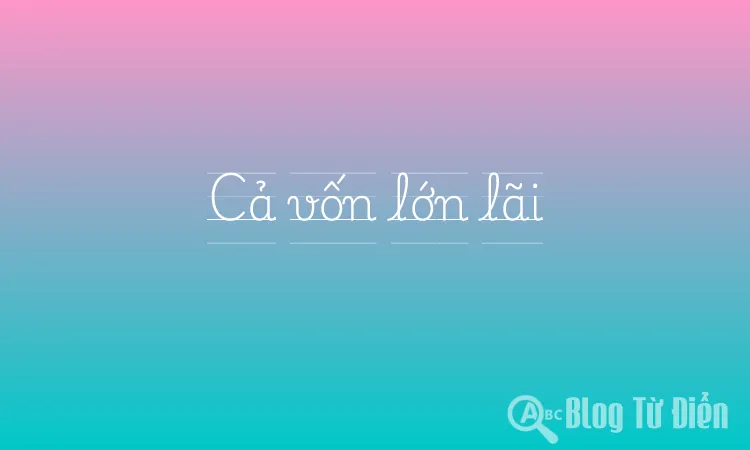 Cả vốn lớn lãi