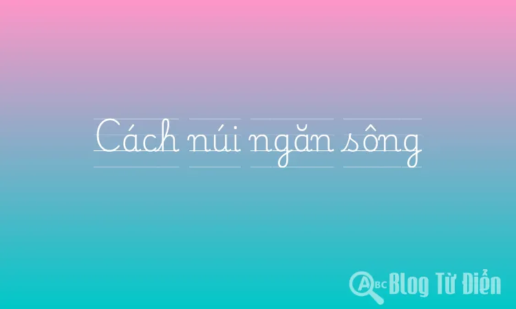 Cách núi ngăn sông
