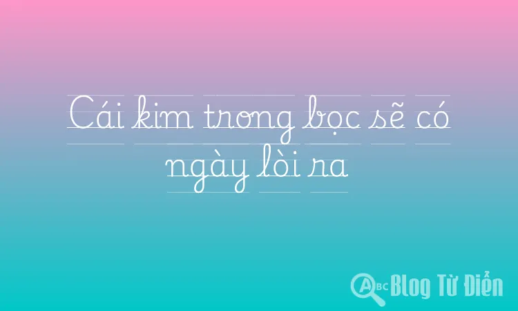 Cái kim trong bọc sẽ có ngày lòi ra