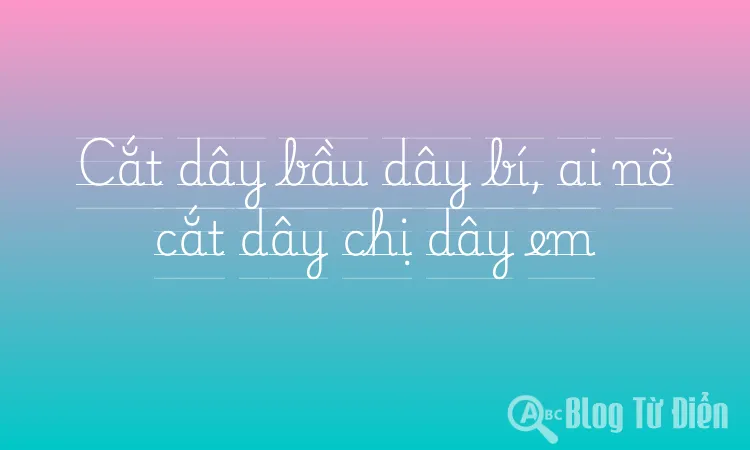 Cắt dây bầu dây bí, ai nỡ cắt dây chị dây em