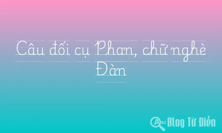 Câu đối cụ Phan, chữ nghè Đàn