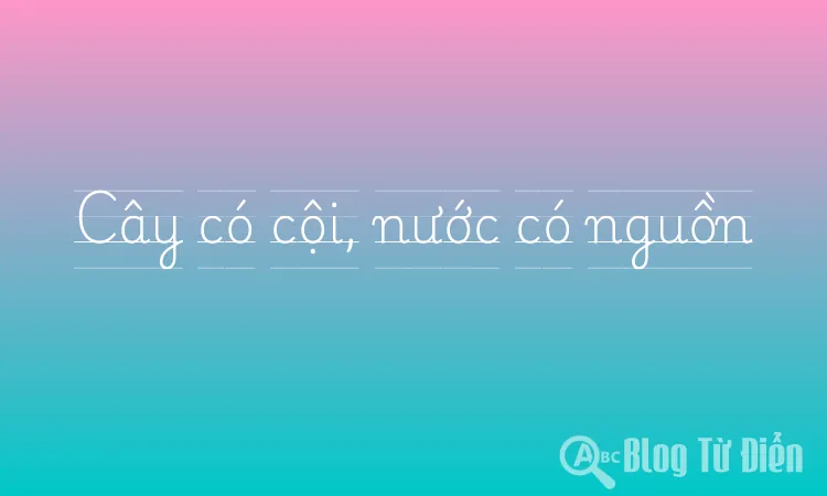 Cây có cội, nước có nguồn