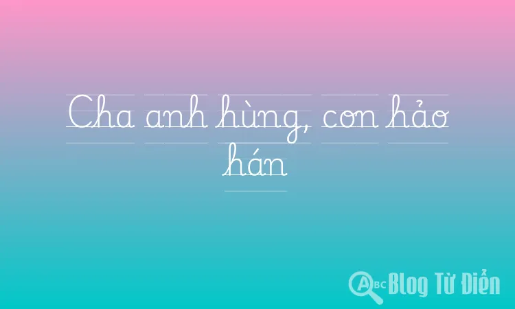 Cha anh hùng, con hảo hán