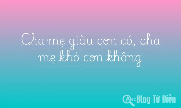 Cha mẹ giàu con có, cha mẹ khó con không