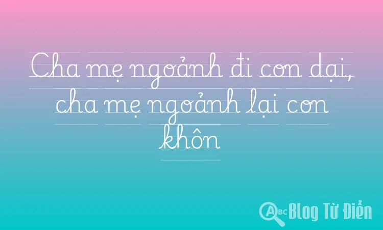 Cha mẹ ngoảnh đi con dại, cha mẹ ngoảnh lại con khôn