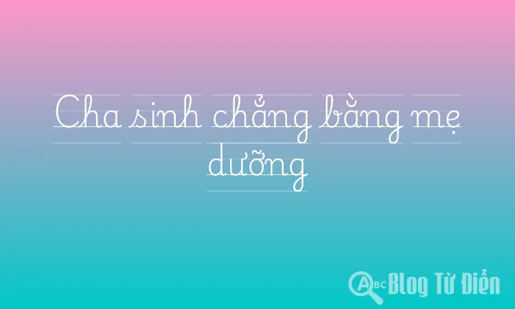 Cha sinh chẳng bằng mẹ dưỡng