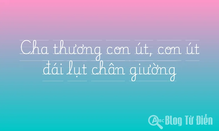 Cha thương con út, con út đái lụt chân giường