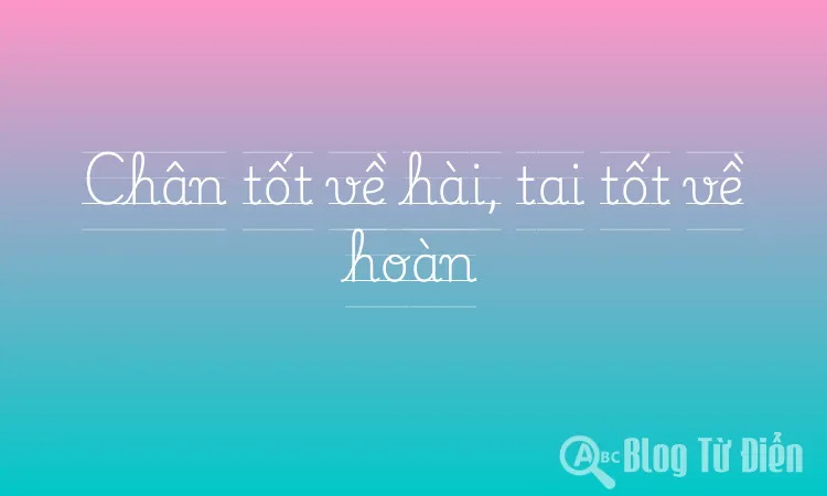 Chân tốt về hài, tai tốt về hoàn