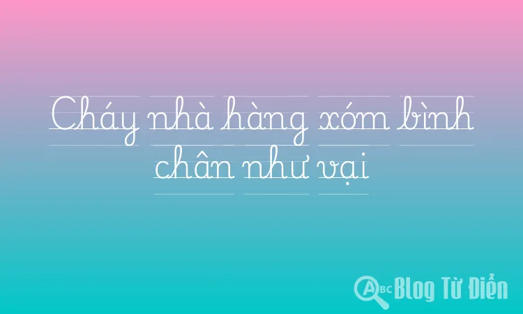 Cháy nhà hàng xóm bình chân như vại