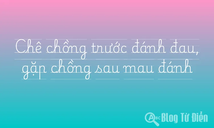 Chê chồng trước đánh đau, gặp chồng sau mau đánh