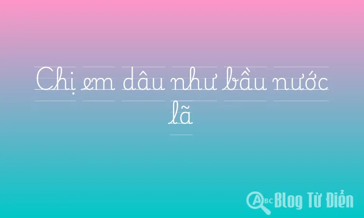 Chị em dâu như bầu nước lã