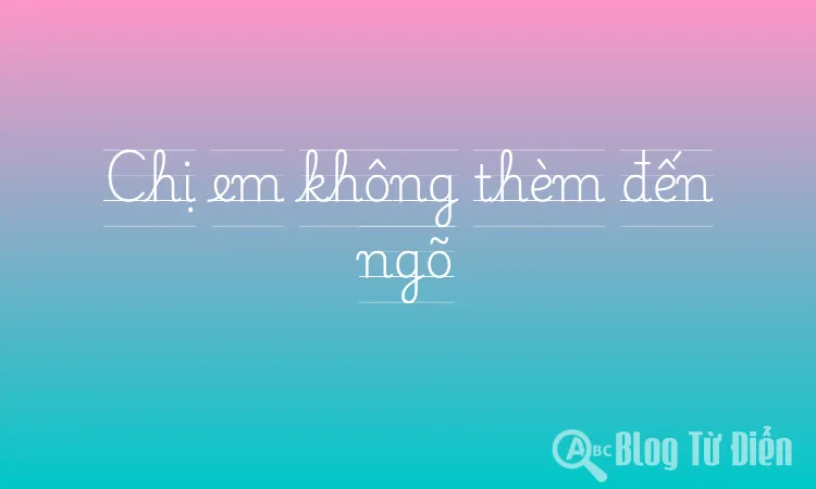 Chị em không thèm đến ngõ