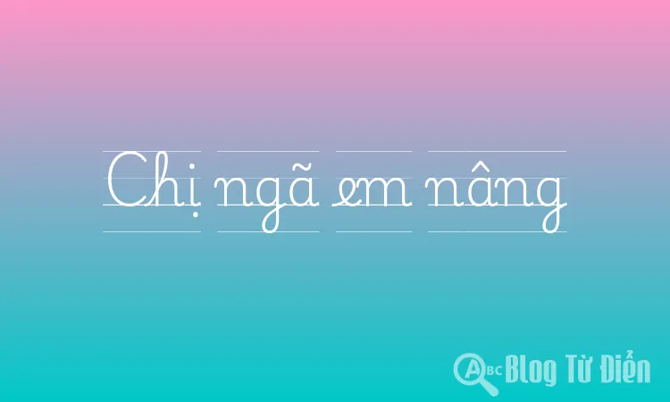 Chị ngã em nâng