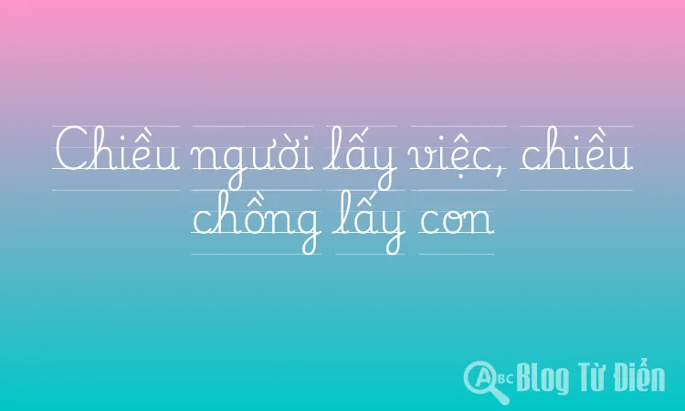 Chiều người lấy việc, chiều chồng lấy con