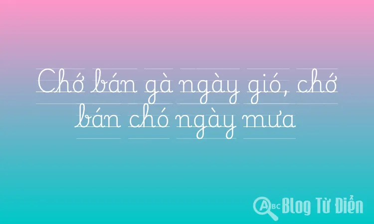 Chớ bán gà ngày gió, chớ bán chó ngày mưa