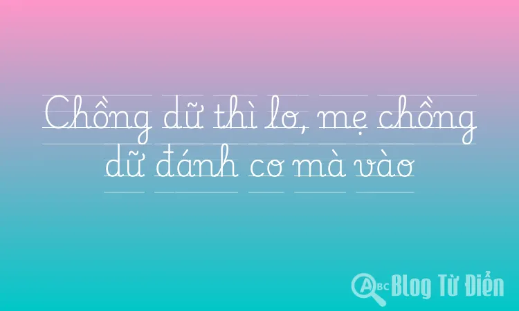 Chồng dữ thì lo, mẹ chồng dữ đánh co mà vào